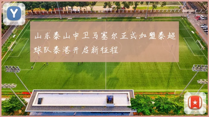 山东泰山中卫马塞尔正式加盟泰超球队泰港开启新征程